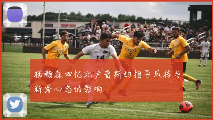 杨瀚森回忆比卢普斯的指导风格与新秀心态的影响