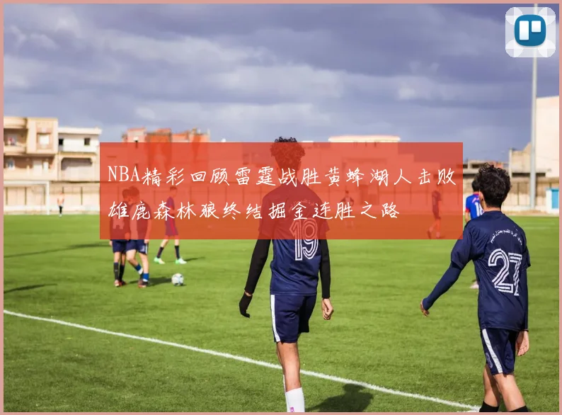 NBA精彩回顾雷霆战胜黄蜂湖人击败雄鹿森林狼终结掘金连胜之路