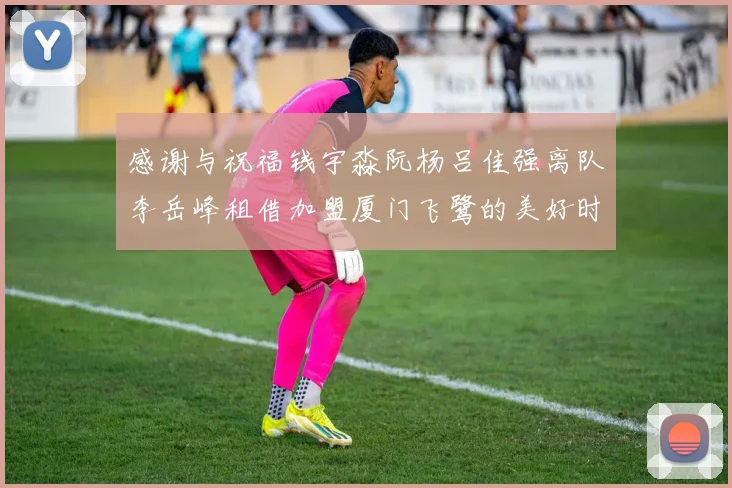 感谢与祝福钱宇淼阮杨吕佳强离队李岳峰租借加盟厦门飞鹭的美好时刻